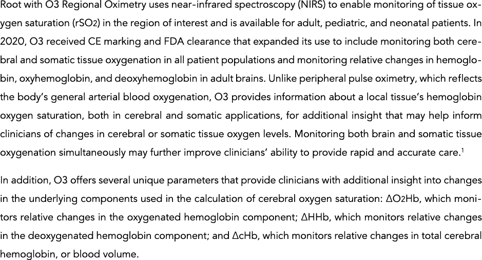 Root with O3 Regional Oximetry uses near-infrared spectroscopy (NIRS) to enable monitoring of tissue oxygen saturatio   