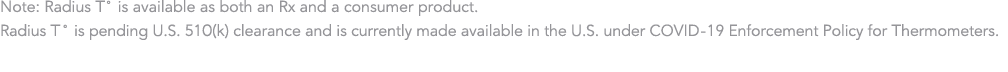 Note: Radius T  is available as both an Rx and a consumer product  Radius T  is pending U S  510(k) clearance and is    