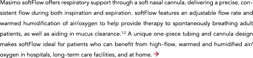 Masimo softFlow offers respiratory support through a soft nasal cannula, delivering a precise, consistent flow during   