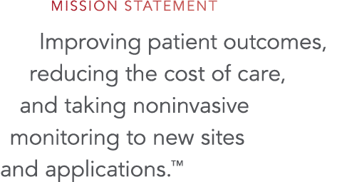 Mission Statement Improving patient outcomes, reducing the cost of care, and taking noninvasive monitoring to new sit   