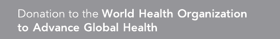 Donation to the World Health Organization to Advance Global Health