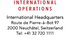 International Operations International Headquarters Route de Pierre-à-Bot 97 2000 Neuchâtel, Switzerland Tel: +41 32    