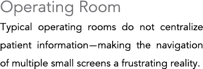 Operating Room Typical operating rooms do not centralize patient information—making the navigation of multiple small    
