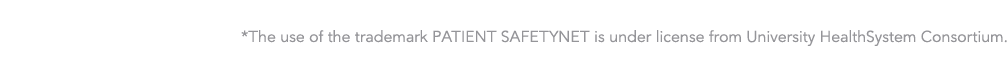 *The use of the trademark PATIENT SAFETYNET is under license from University HealthSystem Consortium 