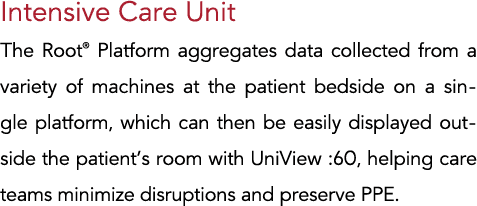Intensive Care Unit The Root  Platform aggregates data collected from a variety of machines at the patient bedside on   