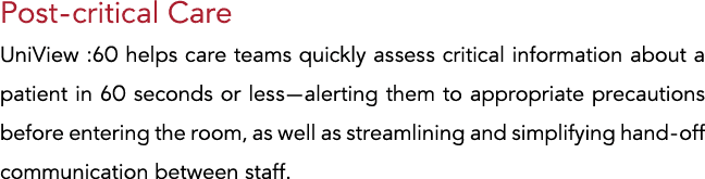 Post-critical Care UniView :60 helps care teams quickly assess critical information about a patient in 60 seconds or    