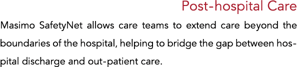 Post-hospital Care Masimo SafetyNet allows care teams to extend care beyond the boundaries of the hospital, helping t   